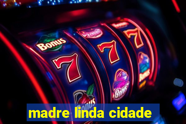 madre linda cidade